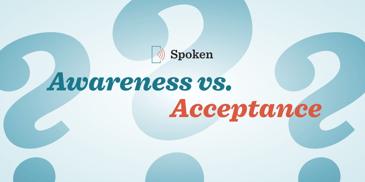 A simple graphic saying Awareness vs. Acceptance, accompanied by three large question marks.