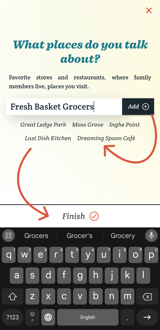 The name of a grocery store is entered into the form. An orange arrow points from the “Add” button to a list of previously added locations below the form. A second orange arrow points from the list to the location where the save button has been on previous screens, but the button now says “Finish” instead.