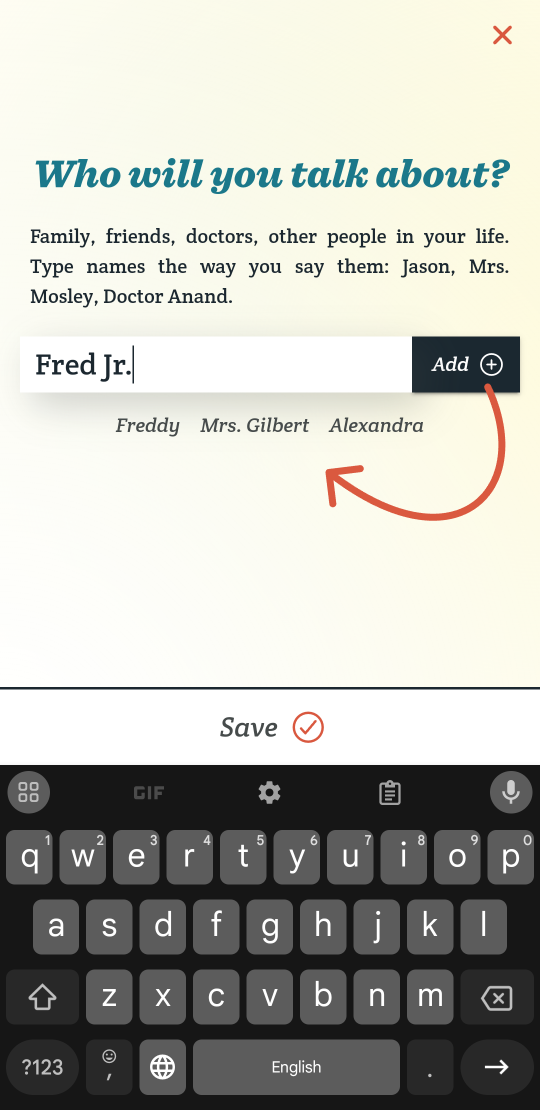 The name “Fred Jr.” is typed into the form. Like in the pet example, an orange arrow points from “Add” to a list of names already added. There is a large save button above the keyboard.